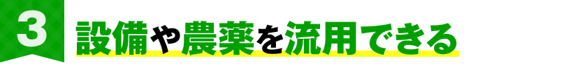 設備や農薬を流用できる