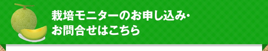 栽培モニターのお申し込み・お問い合わせはこちら